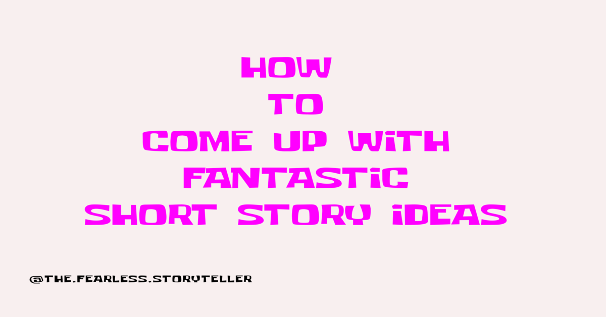 How To Come Up With Fantastic Short Story Ideas Uelt The Fearless Storyteller House Emporium Ltd